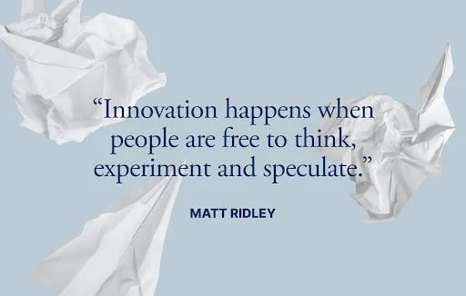 L'innovation arrive quand les gens ont la liberté de penser, d'expérimenter et d'imaginer.